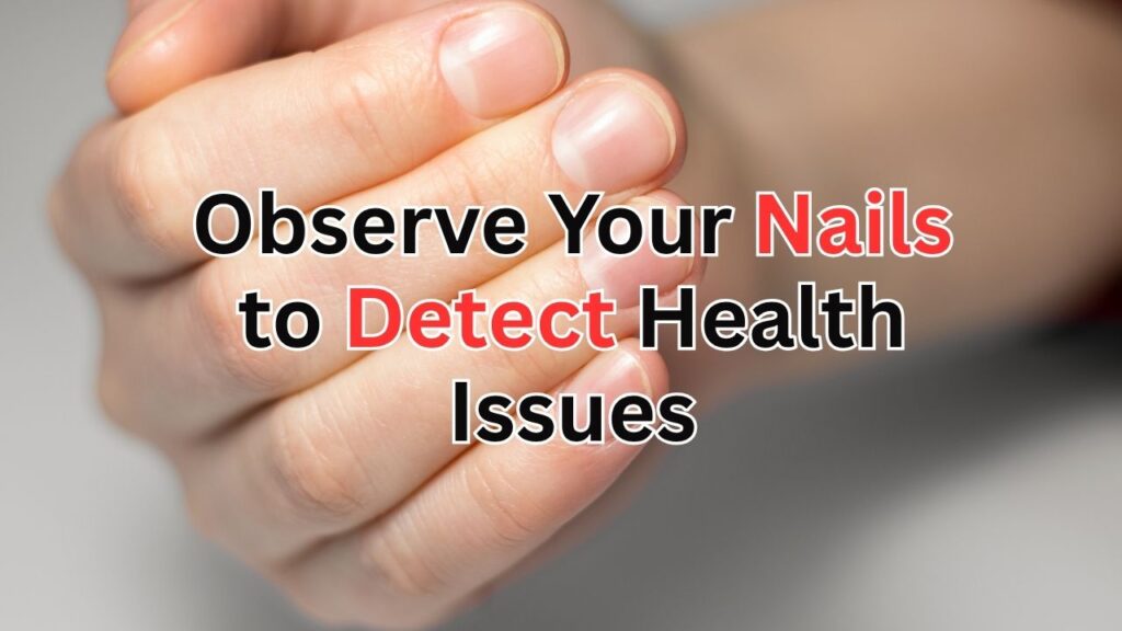 Observe Your Nails to Detect Health Issues